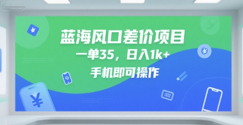 蓝海风口差价项目，一单35，日入1k+，手机即可操作插图