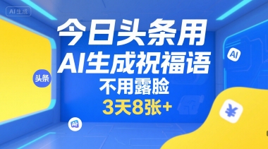 今日头条用AI生成祝福语，不用拍摄，不用露脸，3天8张+插图