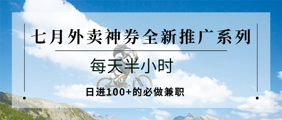 七月外卖神券全新推广系列；每天半小时，日进100+的必做兼职插图