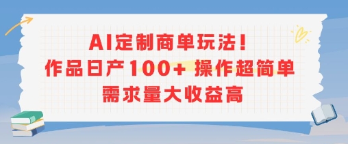 AI定制商单玩法，作品日产100+操作超简单，需求量大收益高插图