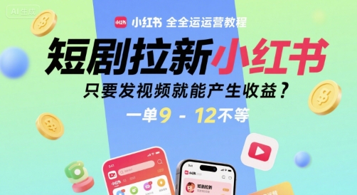 短剧拉新小红书全运营教程，只要发视频就能产生收益，一单9-12不等插图