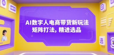 AI数字人电商带货新玩法，矩阵打法，精进选品插图