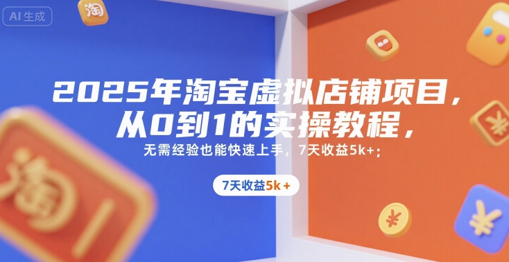 2025年淘宝虚拟店铺项目，从0到1的实操教程，​​无需经验也能快速上手，7天收益5k+插图
