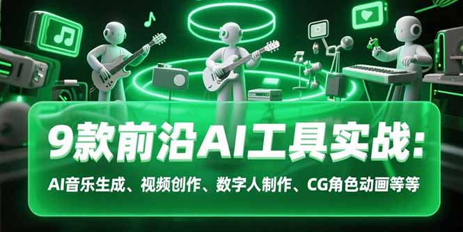 （15431期）9款前沿AI工具实战课：AI音乐生成、视频创作、数字人制作、CG角色动画等等插图