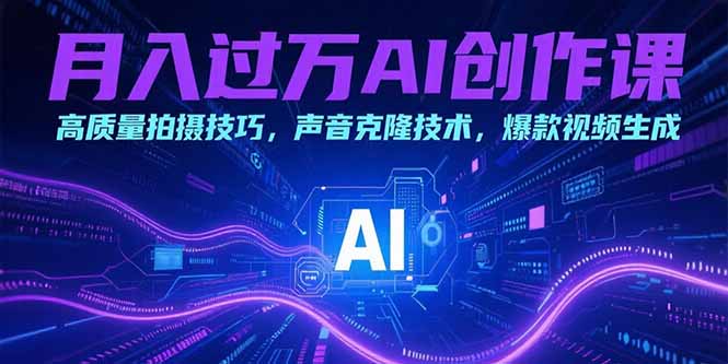 （15410期）月入过万AI创作课：高质量拍摄技巧，声音克隆技术，爆款视频生成插图