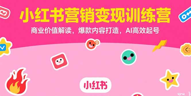 （15409期）小红书营销变现训练营，商业价值解读，爆款内容打造，AI高效起号插图