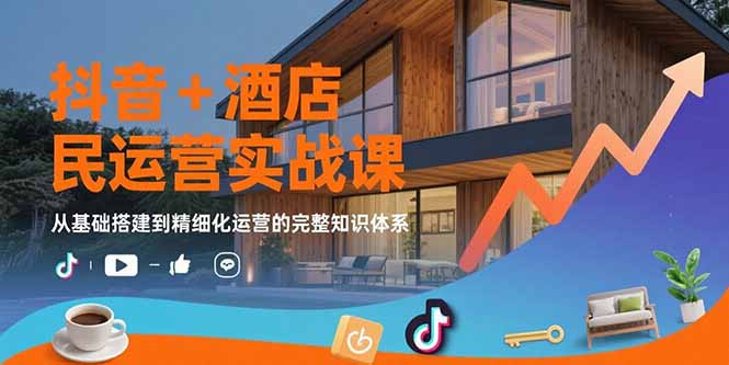 （15524期）抖音+酒店民宿运营实战课：从基础搭建到精细化运营的完整知识体系插图