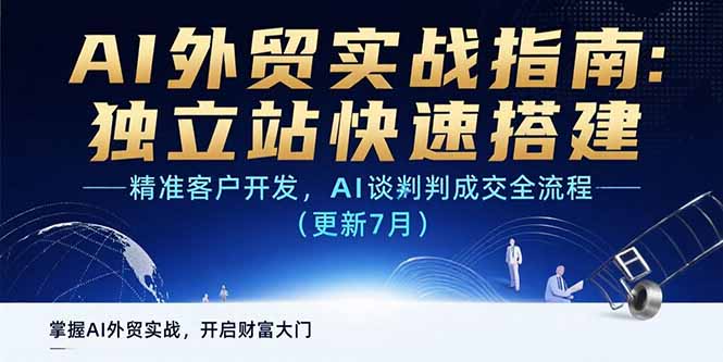 （15493期）AI+外贸实战指南 独立站快速搭建,精准客户开发,AI谈判成交全流程(更新7月)插图