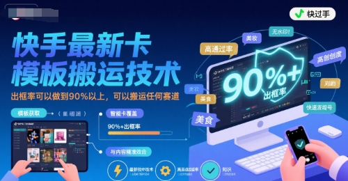 快手最新卡模板搬运技术，出框率可以做到90%以上，可以搬运任何赛道插图