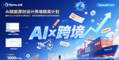 AI赋能原创设计跨境精英计划，聚焦Temu台运营与AI原创设计，助你实现跨境业务从0到1000的增长插图