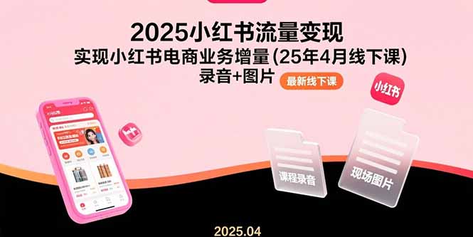（15601期）2025小红书流量变现，实现小红书电商业务增量(25年4月线下课)录音+图片插图