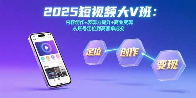 （15598期）2025短视频大V班：内容创作+表现力提升+商业变现  从账号定位到高客单成交插图