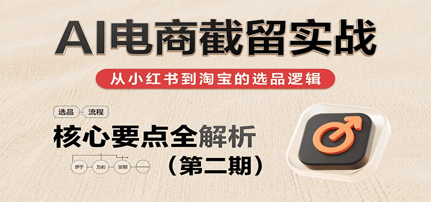 AI电商截留实战，小红书、淘宝等电商平台选品思路及核心要点（第二期）插图