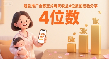 短剧推广全职宝妈每天收益4位数的经验分享插图
