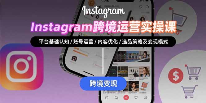 （15644期）Instagram跨境运营实战：平台认知/账号运营/内容优化/选品策略及变现模式插图