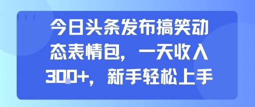 今日头条发布搞笑动态表情包，一天收入3张+，新手轻松上手插图