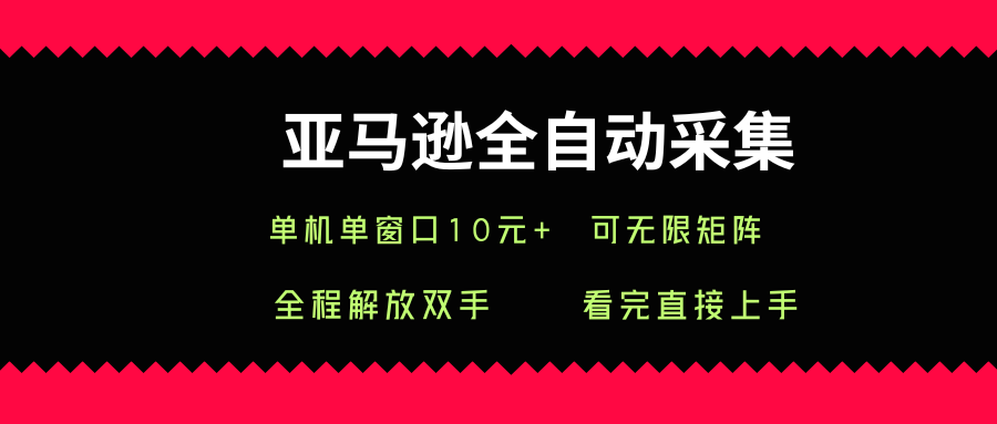 亚马逊全自动采集，单机单窗口一天10+，可无限矩阵去做插图