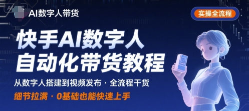 快手AI数字人自动化视频带货实操全流程，干货满满，细节拉满插图