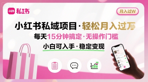 小红书私域项目 月入过W非常轻松 每天15分钟即可搞定，无任何操作门槛，小白可入手插图