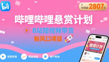 哔哩哔哩悬赏计划，B站短视频带货，7天佣金2807，新风口项目插图