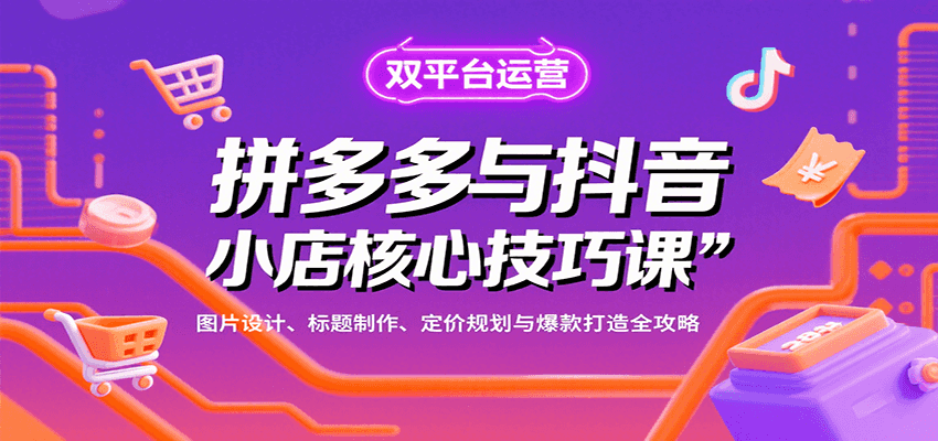 拼多多与抖音小店核心技巧课，图片设计、标题制作、定价规划与爆款打造全攻略插图