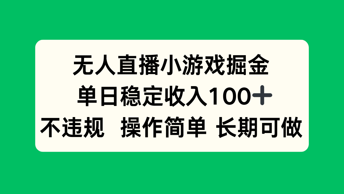 （15848期）无人直播小游戏掘金，单日稳定收入100+，不违规操作简单 长期可做插图