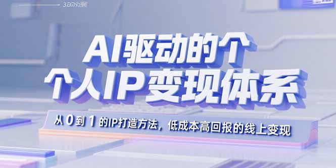 （15895期）AI驱动的个人IP变现体系：从0到1的IP打造方法，低成本高回报的线上变现插图