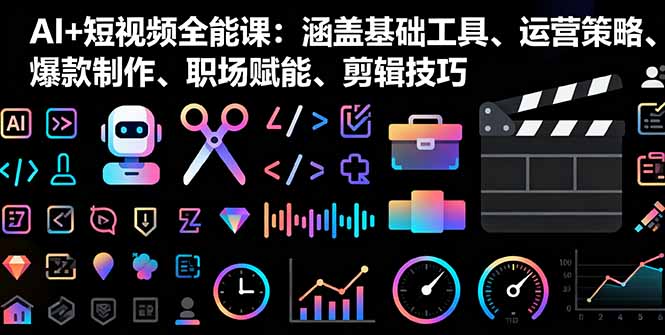 （16182期）AI+短视频全能课：涵盖基础工具、运营策略、爆款制作、职场赋能、剪辑技巧插图