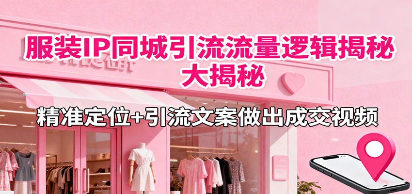 服装IP同城引流流量逻辑大揭秘，精准定位+引流文案做出成交视频插图