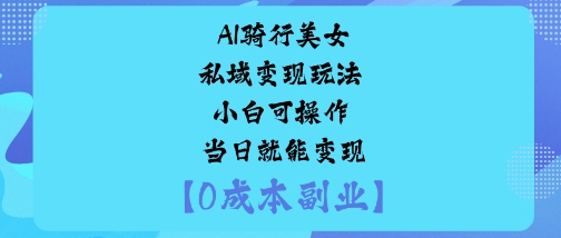 AI骑行美女私域变现玩法小白可操作当日就能变现插图
