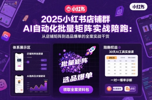 2025小红书店铺群AI自动化批量矩阵实战陪跑，从店铺矩阵到选品爆单的全案实战干货插图