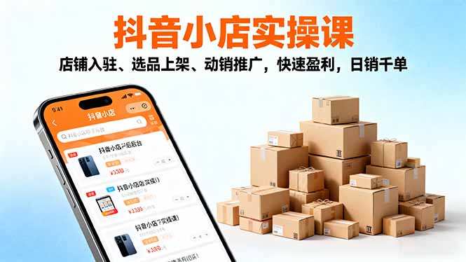 (16386期)2025抖音小店实操课,店铺入驻、选品上架、动销推广,快速盈利,日销千单插图 (16386期)2025抖音小店实操课,店铺入驻、选品上架、动销推广,快速盈利,日销千单插图