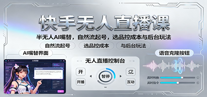 快手无人直播课:半无人AI嘴替,自然流起号,选品控成本与后台玩法插图 快手无人直播课:半无人AI嘴替,自然流起号,选品控成本与后台玩法插图