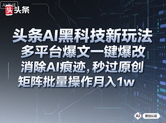 头条AI黑科技新玩法,多平台爆文一键爆改,消除AI痕迹,秒过原创,矩阵批量操作月入1w+插图 头条AI黑科技新玩法,多平台爆文一键爆改,消除AI痕迹,秒过原创,矩阵批量操作月入1w+插图