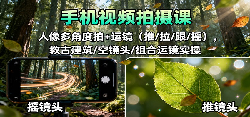 手机视频拍摄课：人像多角度拍+运镜（推/拉/跟/摇），古建筑/空镜头/组合运镜实操插图