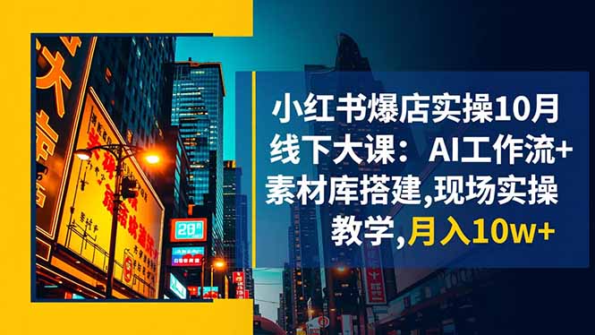 (16490期)小红书爆店实操10月线下大课:AI工作流+素材库搭建,现场实操教学,月入10w+插图 (16490期)小红书爆店实操10月线下大课:AI工作流+素材库搭建,现场实操教学,月入10w+插图