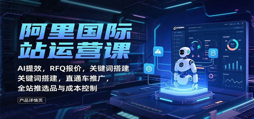 阿里国际站运营课:AI提效,RFQ报价,关键词搭建,直通车推广,全站推选品与成本控制插图 阿里国际站运营课:AI提效,RFQ报价,关键词搭建,直通车推广,全站推选品与成本控制插图