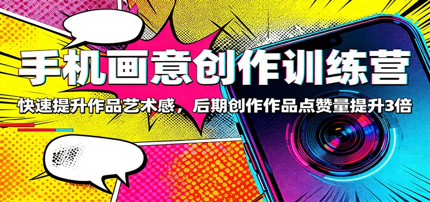 手机画意创作训练营：快速提升作品艺术感，后期创作作品点赞量提升3倍插图