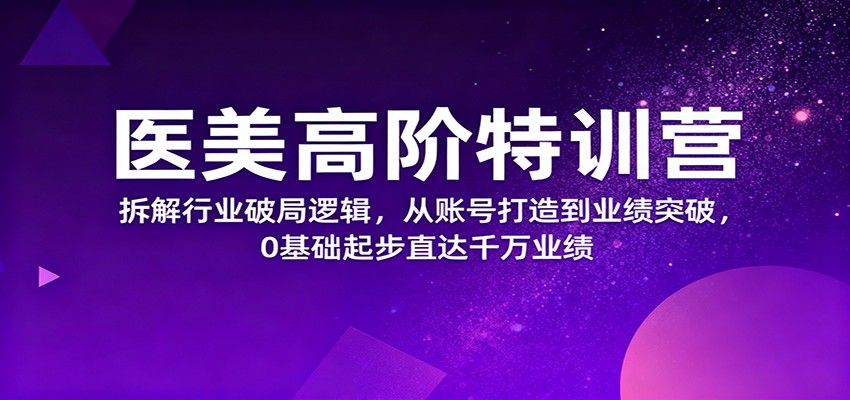 医美高阶特训营,拆解行业破局逻辑,从账号打造到业绩突破,0基础起步直达千万业绩插图 医美高阶特训营,拆解行业破局逻辑,从账号打造到业绩突破,0基础起步直达千万业绩插图