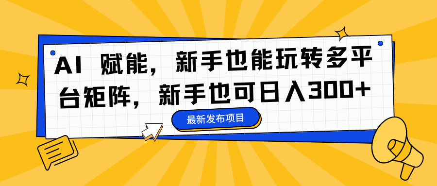 (16743期)AI 赋能,新手也能玩转多平台矩阵,新手也可日入300+插图 (16743期)AI 赋能,新手也能玩转多平台矩阵,新手也可日入300+插图