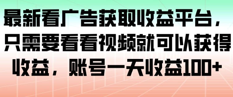 最新看广告获取收益平台，只需要看看视频就可以获得收益，账号一天收益100+插图
