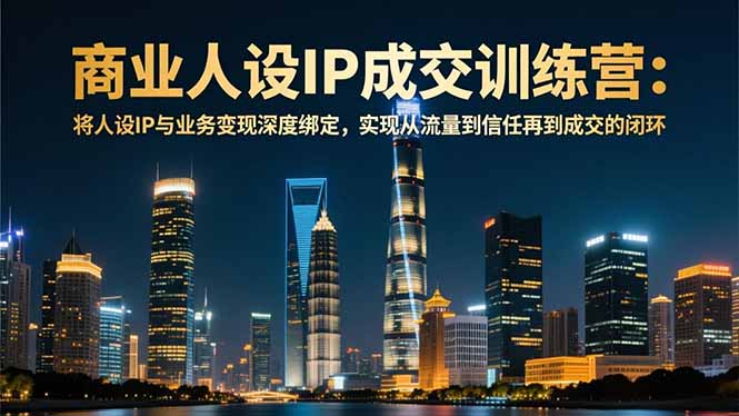 (16789期)商业人设IP成交训练营-12月:将人设IP与业务变现深度绑定,从流量到信任再到成交闭环插图 (16789期)商业人设IP成交训练营-12月:将人设IP与业务变现深度绑定,从流量到信任再到成交闭环插图