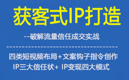 获客型IP打造，破解流量信任成，四类短视频布局+文案钩子指令创作IP三大信任状+IP变现四大模式插图