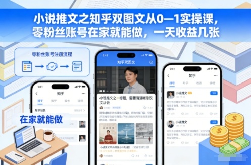 小说推文之知乎双图文从0—1实操课，零粉丝账号在家就能做，一天收益几张插图