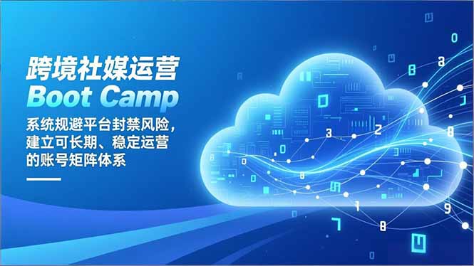 （16883期）跨境社媒运营Boot Camp：系统规避平台封禁风险，建立可长期、稳定运营的账号矩阵体系插图