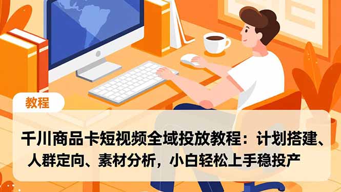 （16851期）千川商品卡短视频全域投放教程：计划搭建、人群定向、素材分析，小白轻松上手稳投产插图