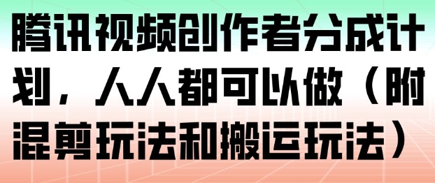 腾讯视频创作者分成计划，人人都可以做（附混剪玩法和搬运玩法）插图