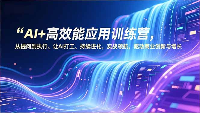 （16940期）AI+高效能应用训练营，从提问到执行、让AI打工、持续进化，实战领航，驱动商业创新与增长插图