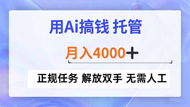 （16931期）用Ai搞钱，托管，月入4000+， 正规任务 解放双手 无需人工插图