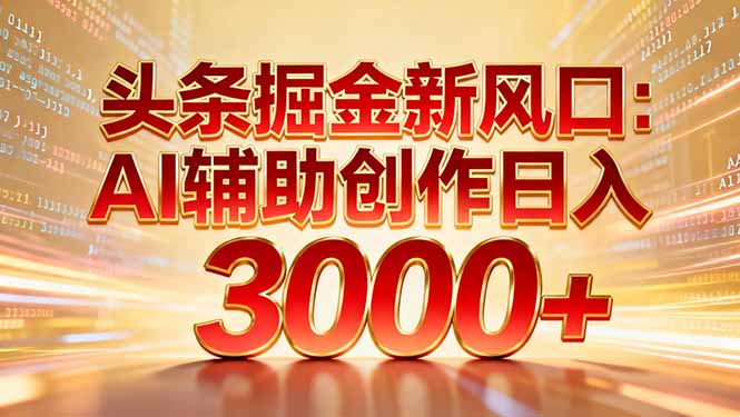 （16923期）头条掘金新风口：AI辅助创作日入3000+，矩阵玩法当天启动隔天见效插图